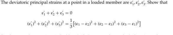 The deviatoric principal strains at a point in a loaded member are ₁, 2, 3. Show that
₁ + ₂ + 3 = 0
(ej)² + (e₂)² + (ez)² = [(e₁ = €₂)² + (€2 − €3)² + (€3 − €₁)²]
-