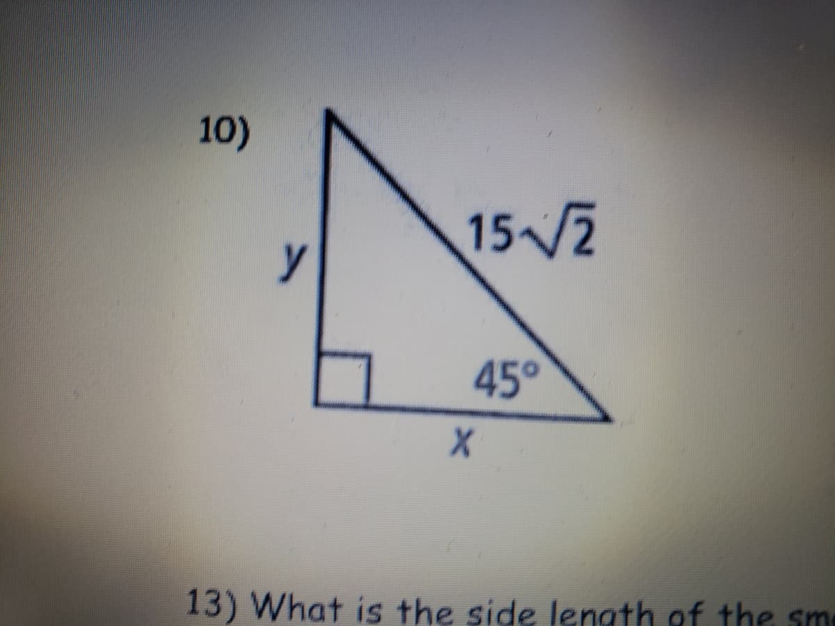 10)
152
y
45°
13) What is the side lenath of the sm
