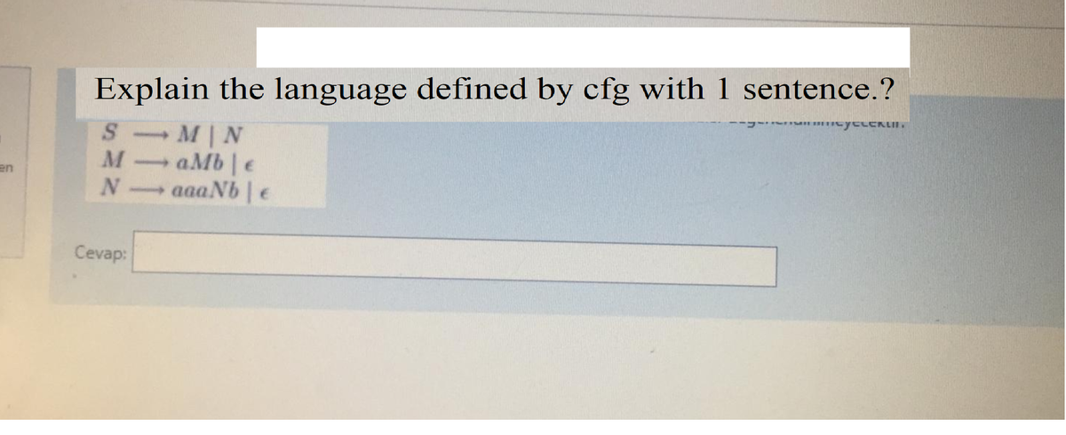 Explain the language defined by cfg with 1 sentence.?
M|N
aMb |e
N aaaNbe
M
en
Cevap:
