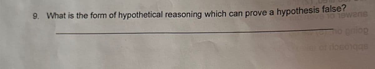 9. What is the form of hypothetical reasoning which can prove a hypothesis false?
9 TO 19wans
Tho gniop