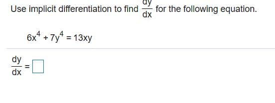 Use implicit differentiation to find
for the following equation.
6x* + 7y = 13xy
dy
dx
