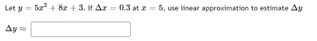 5x? + 8x + 3. If Aæ = 0.3 at x
5, use linear approximation to estimate Ay
Let y
Ay =
