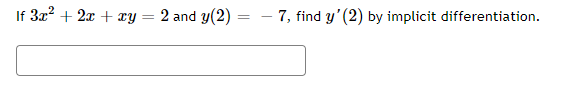 If 3x² + 2x + xy = 2 and y(2)
=
7, find y' (2) by implicit differentiation.