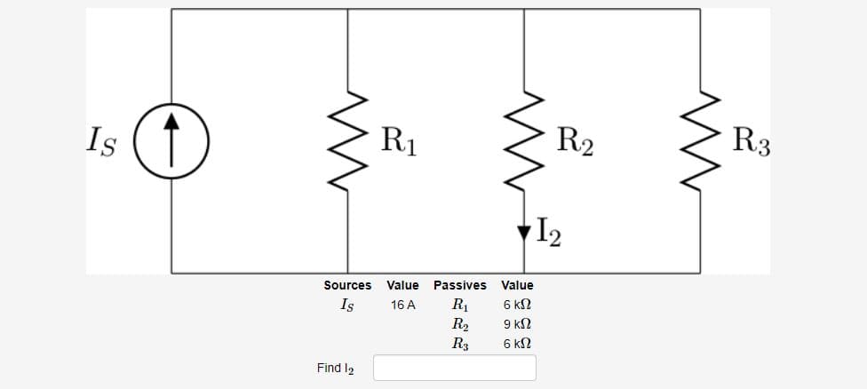 R1
R2
R3
Is
I2
Sources
Value
Passives
Value
6 k2
R1
R2
R3
Is
16 A
9 k2
6 kN
Find I2
