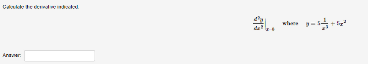 Calculate the derivative indicated.
d²y
where
y = 5-
+ 522
dz?
I=8
Answer:
