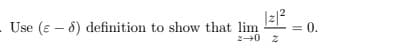 |z|²
. Use (8) definition to show that lim
2-0 2
0.