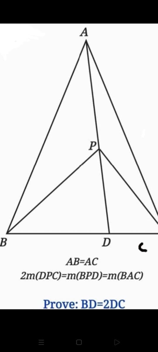 A
P
D
AB=AC
2m(DPC)=m(BPD)=m(BAC)
Prove: BD=2DC
|||
