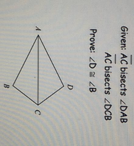 Given: AC bisects ZDAB
AC bisects DCB
Prove: ZD ZB
D
