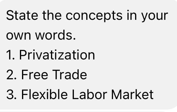 State the concepts in your
own words.
1. Privatization
2. Free Trade
3. Flexible Labor Market
