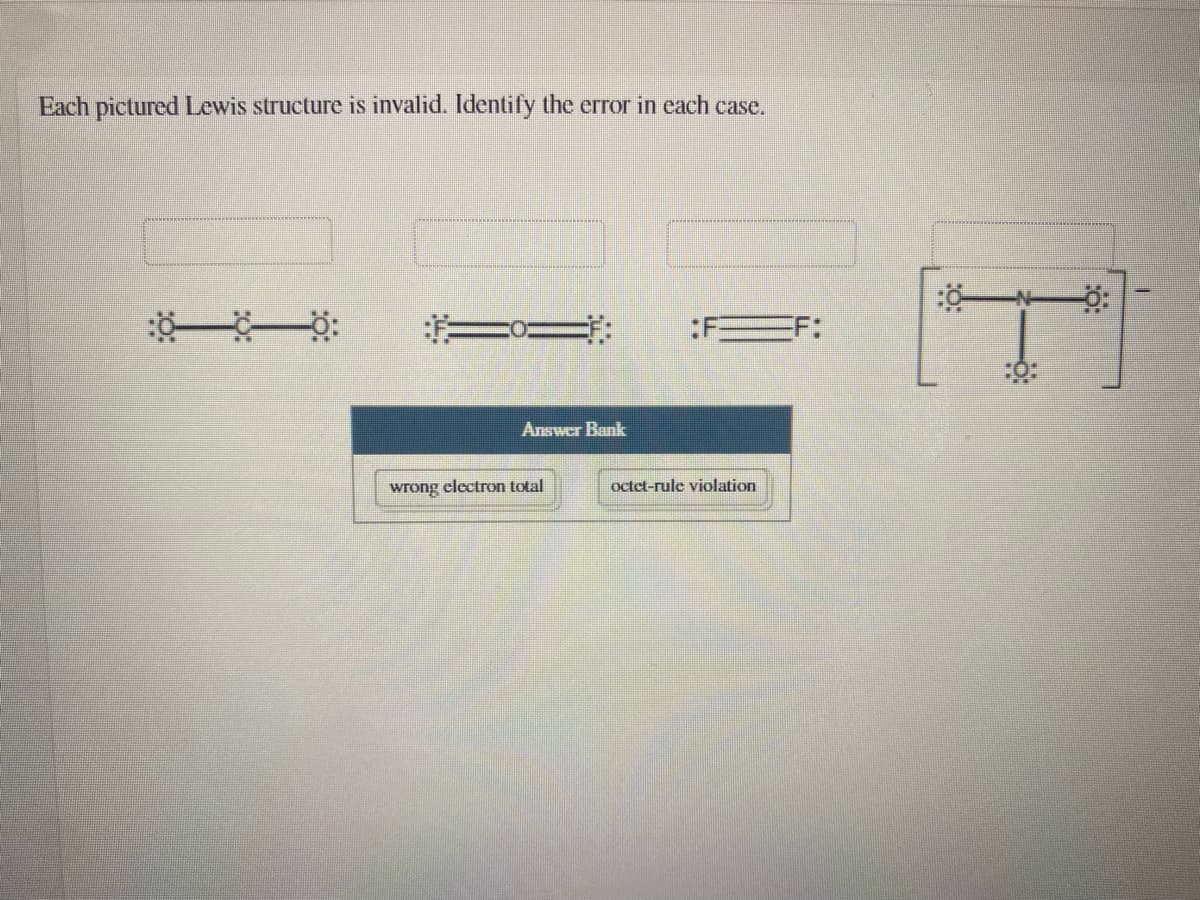 Each pictured Lewis structure is invalid. Identify the error in cach case.
Anewer Bank
wrong clectron total
octct-rule violation
