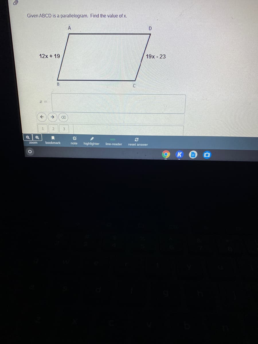 Given ABCD is a parallelogram. Find the value of x.
D
12x + 19
19x - 23
B
3
Zoom
bookmark
highlighter
note
line-reader
reset answer

