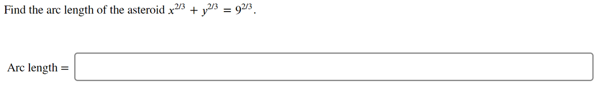 Find the arc
length of the asteroid x23 + y/3 = 92/3.
%3D
Arc length =
