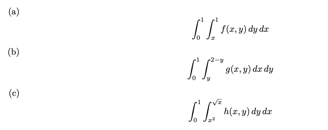 (a)
I f(z, v) dy dz
(b)
r2-y
I"g(z, v) dz dy
(c)
1
L h(z,9) dy de
x2
