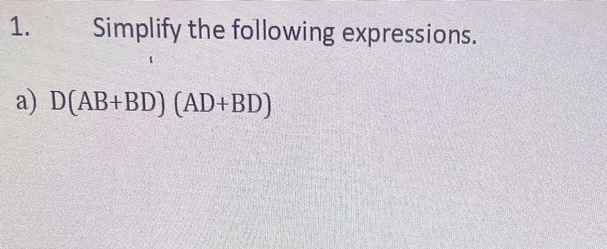Simplify the following expressions.
a) D(AB+BD) (AD+BD)
1.
