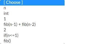 [Choose ]
n
int
1
fib(n-1) + fib(n-2)
2
if(n<=1)
fib()