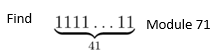 Find
1111...11 Module 71
41