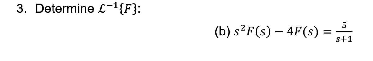 3. Determine L-1{F}:
(b) s²F(s) – 4F(s) =
s+1
