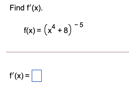 Find f'(x).
- 5
f(x) = (x* + 8) *
f'(x) =
