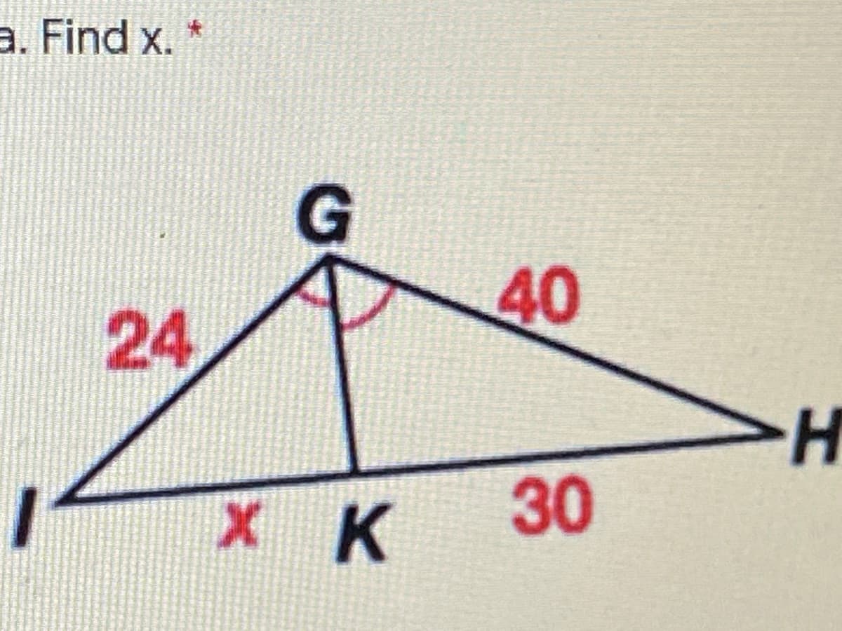 a. Find x. *
40
24
>H
X K
30
