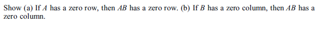 Show (a) If A has a zero row, then AB has a zero row. (b) If B has a zero column, then AB has a
zero column.
