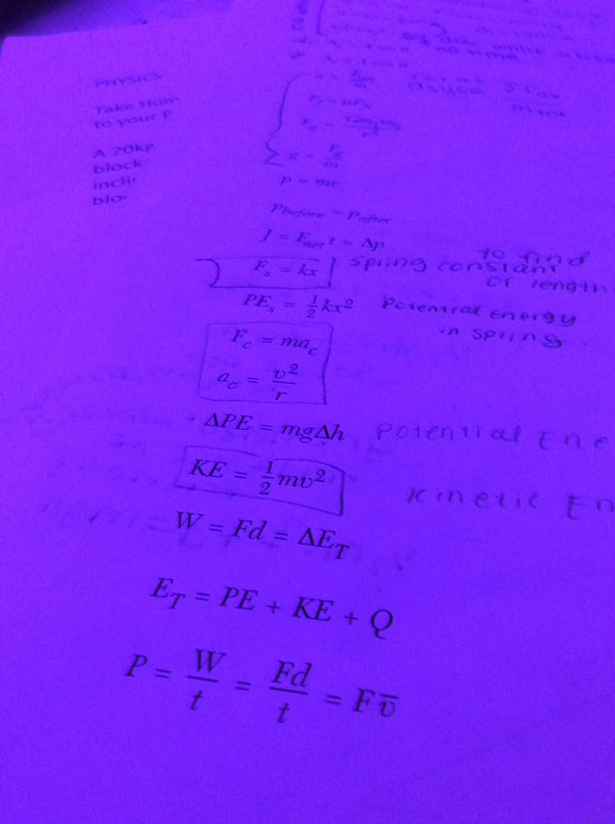 Take Hor
To your P
A 20kp
859
block
inclir
7722
blo
Phefore Pafter
J- Eet
spiing conSnd
onsianT
or rengtin
Y Ap
PE
Potentral energy
A SPIINS
F =ma
APE
mgAh
Potential
Ene
%D
KE =
mv2
Kinetic
W = Fd = AET
ET = PE + KE + Q
W
Fd FU
