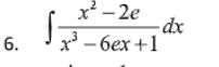 6.
x² - 2e
x³-6ex+1
-dx