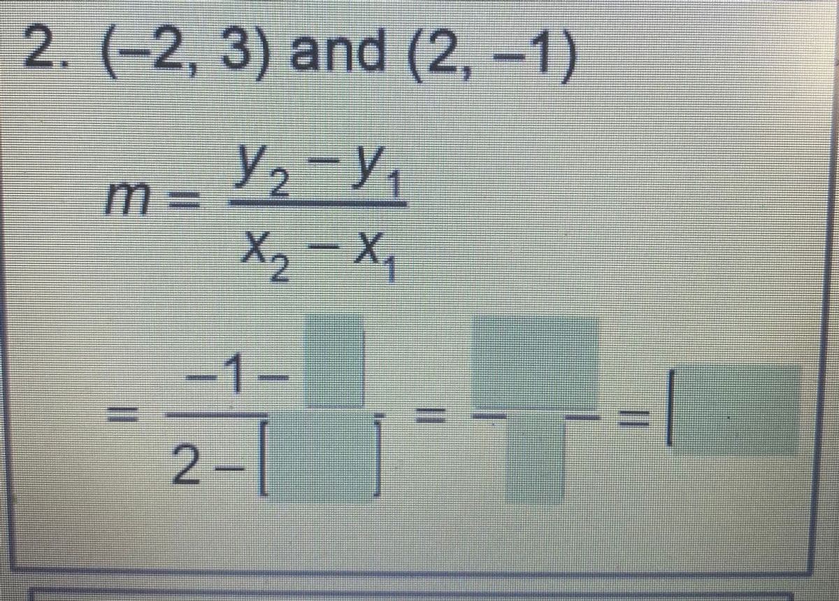 2. (-2, 3) and (2, –1)
m%3D
X, - X,
-1-
2-
%3D
