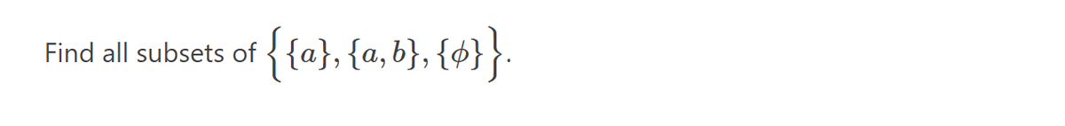 Find all subsets of
{{a}, {a,b},{4}}.