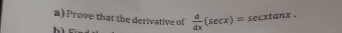 a) Prove that the derivative of
b) Find th
d (secx) = secxtanx.
dx