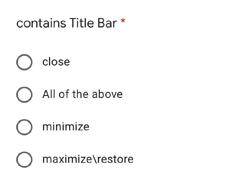 contains Title Bar
O close
O All of the above
minimize
O maximize\restore
O O
