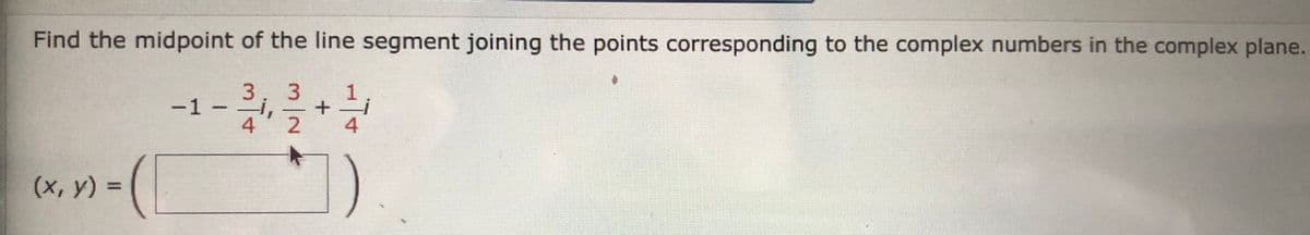 Find the midpoint of the line segment joining the points corresponding to the complex numbers in the complex plane.
3. 3
-1-
4
4
(x, y) =
