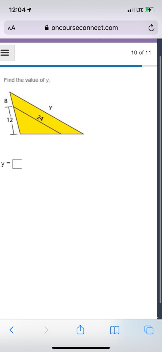 LTE 4
12:04 1
A oncourseconnect.com
AA
10 of 11
Find the value of y.
8
Y
24
12
y =D
