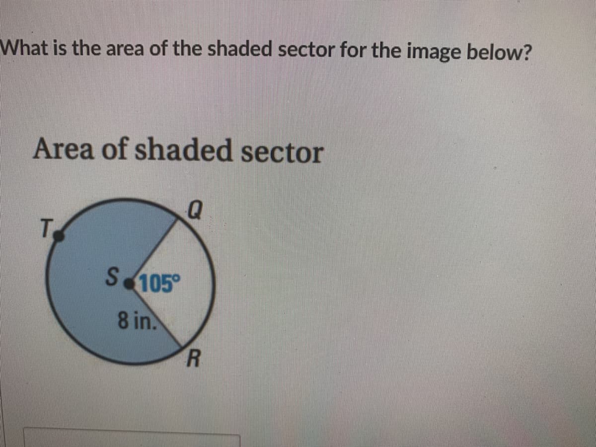 What is the area of the shaded sector for the image below?
Area of shaded sector
To
S105°
8 in.
