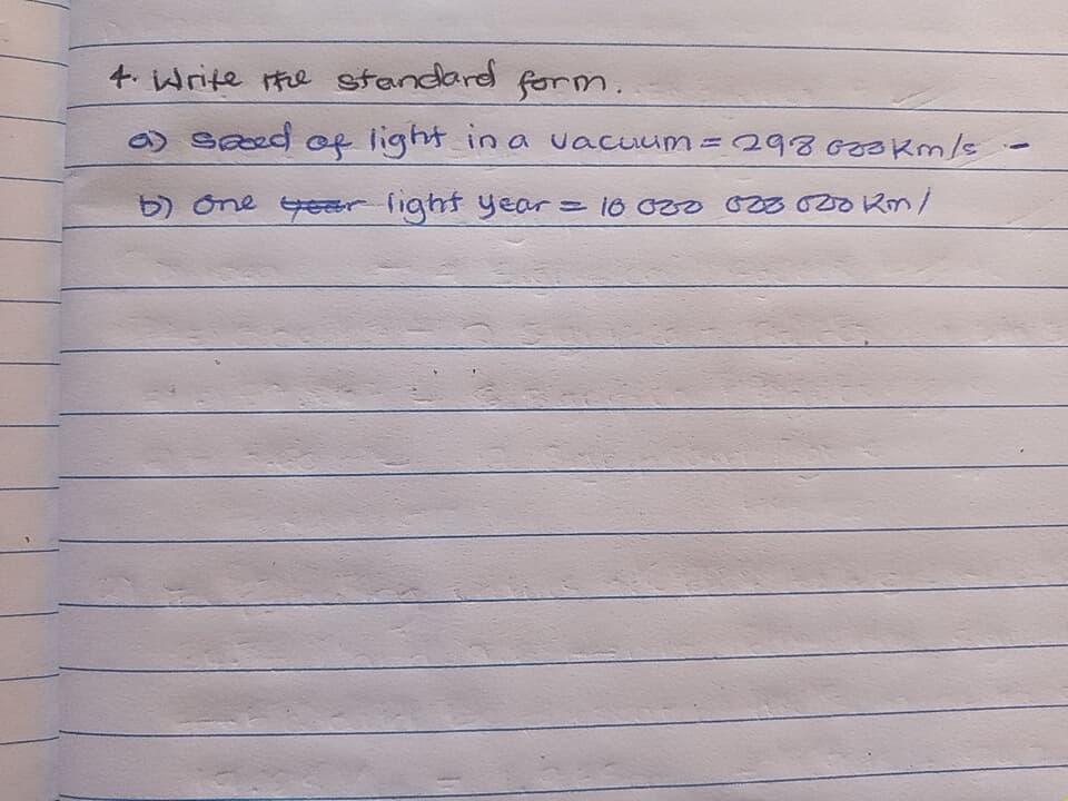 4. Write the standard form.
a) seed of light in a vacuum = 298 033 km/s
b) one year light year = 10 000 023 020 km/
1