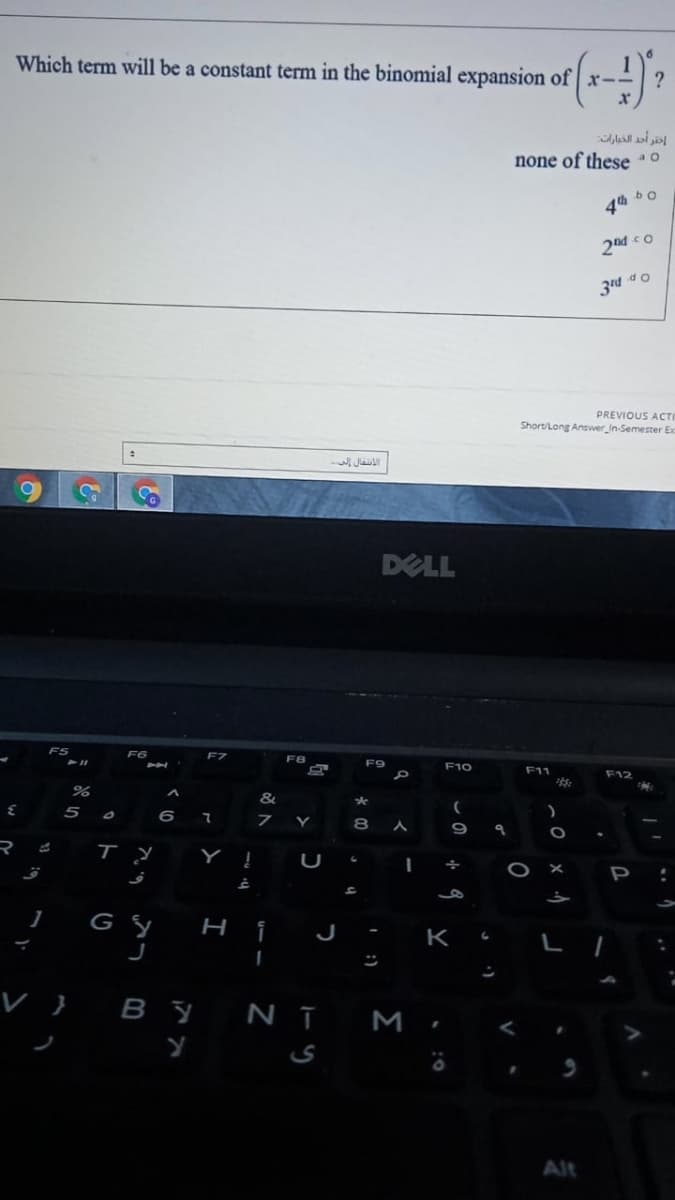 Which term will be a constant term in the binomial expansion of x-
إفقر أحد الخبارات
none of these 0
4th
2nd co
Op pE
PREVIOUS ACTI
Short/Long Answer In-Semester Exc
DELL
FS
F9
F10
F11
5
8
9
R
U
P
K
V } By NI M ,
Alt
