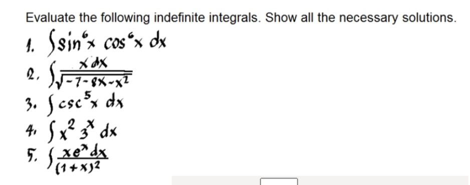 Evaluate the following indefinite integrals. Show all the necessary solutions.
4. Ssin´x cosʻx dx
e. S
|-7- 8X-x²
3. Scscx dx
4r Jx* 3° dx
4 Sx² * dx
5 { xe*dx
(1+x)2
