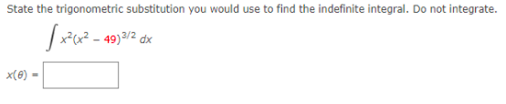 State the trigonometric substitution you would use to find the indefinite integral. Do not integrate.
x(@)
