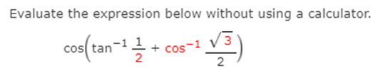 Evaluate the expression below without using a calculator.
cos tan-1
+ cos
2
s-1
