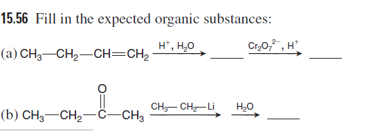 15.56 Fill in the expected organic substances:
H*, H,0
Cr,0,2, H*
(а) СНз —СH—CH— СH
CH- CH,-Li
H20
(b) CH3-CH,-C-CH3
