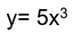 y= 5x3
