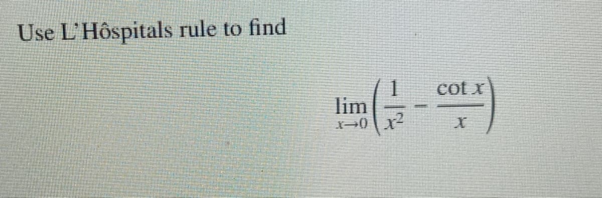 Use L'Hôspitals rule to find
cot x
lim
