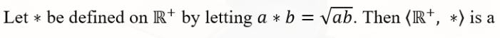 Let * be defined on R+ by letting a * b = Vab. Then (IR†, *) is a
