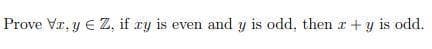 Prove Vr, y E Z, if ry is even and y is odd, then r+y is odd.
