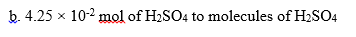 b. 4.25 x 10-2 mol of H2SO4 to molecules of H2SO4
