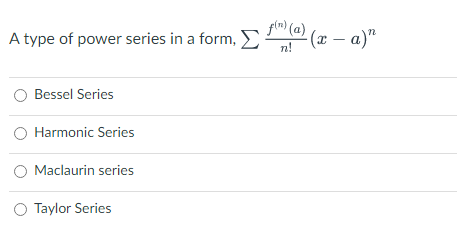 glo) (a)
A type of power series in a form, E
n!
n
(x – a)"
Bessel Series
O Harmonic Series
Maclaurin series
O Taylor Series
