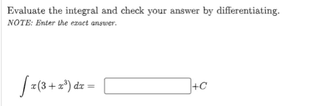 Evaluate the integral and check your answer by differentiating.
NOTE: Enter the exact answer.
[x (3 + x³) dz
=
+C