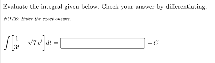 Evaluate the integral given below. Check your answer by differentiating.
NOTE: Enter the exact answer.
[/-√7e²] = [
|dt
3t
+C