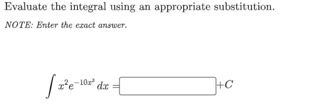 Evaluate the integral using an appropriate substitution.
NOTE: Enter the exact answer.
x²e
-10x³
dx
+C