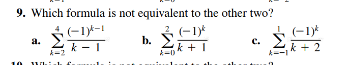 9. Which formula is not equivalent to the other two?
2 (-1)*
(-1)*
k + 2
(-1)k-1
a.
k=2
b. У
c.
k=-1
k – 1
k=0
k + 1
