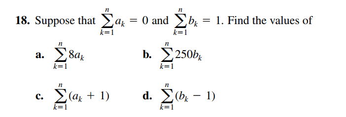 п
п
18. Suppose that a = 0 and >b = 1. Find the values of
k=1
k=1
п
a.
8ak
b. 2250b;
k=1
k=1
п
п
с. У(а + 1)
d. Eb, - 1)
k=1
k=1
